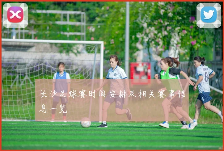 长沙足球赛时间安排及相关赛事信息一览
