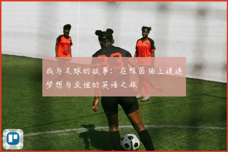 我与足球的故事：在绿茵场上追逐梦想与友谊的英语之旅